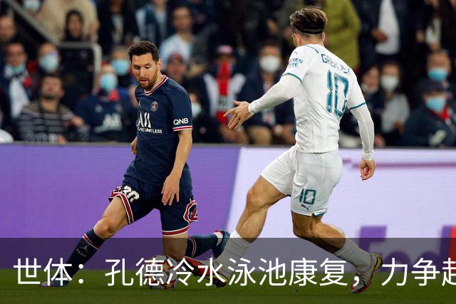 世体：孔德冷水泳池康复，力争赶上国家德比