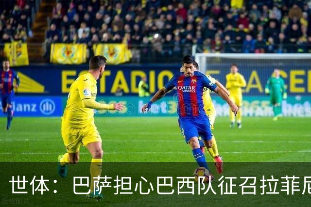 世体：巴萨担心巴西队征召拉菲尼亚踢友谊赛，让球员有受伤风险