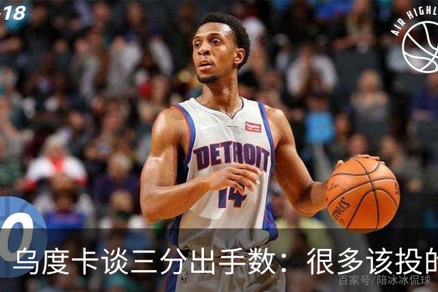 乌度卡谈三分出手数：很多该投的球传了或者突破了 我们必须多投