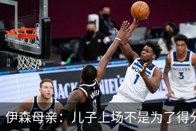 伊森母亲：儿子上场不是为了得分 而是为了确保老鹰不得分