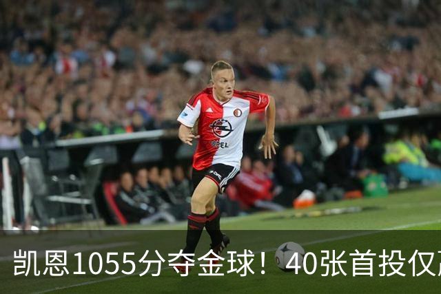 凯恩1055分夺金球！40张首投仅赢28分，17票优势险胜