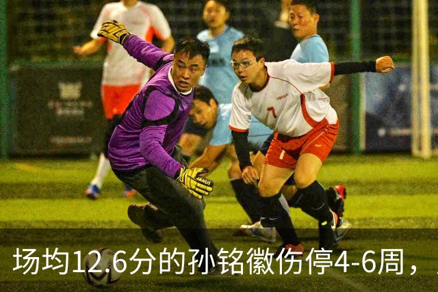 场均12.6分的孙铭徽伤停4-6周，广厦后卫线告急