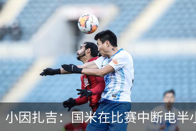 小因扎吉：国米在比赛中断电半小时 防守已成短板