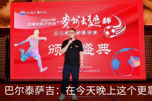 巴尔泰萨吉：在今天晚上这个更靠前的位置上，我感觉非常自在