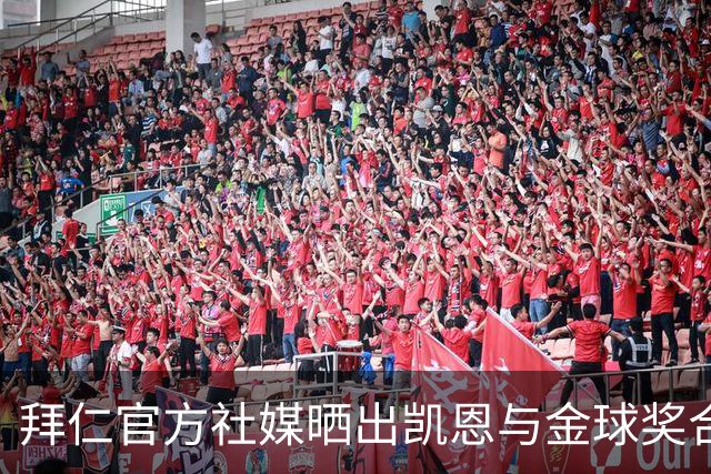拜仁官方社媒晒出凯恩与金球奖合照，打趣：完美自拍并不存在