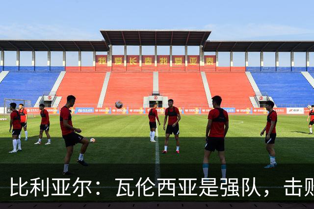 比利亚尔：瓦伦西亚是强队，击败他们就能拉开3分差距