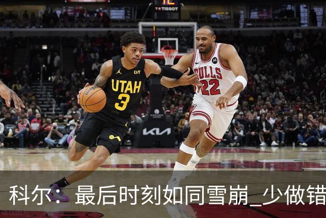 科尔：最后时刻如同雪崩 少做错一件事都不会被翻盘