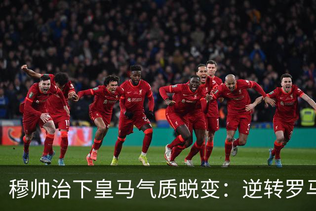 穆帅治下皇马气质蜕变：逆转罗马赢德比，战术与凝聚力全面回归