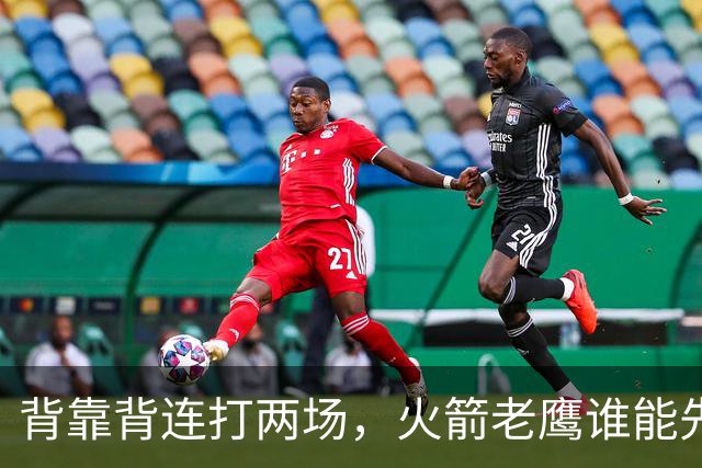 背靠背连打两场，火箭老鹰谁能先抢下这一局？