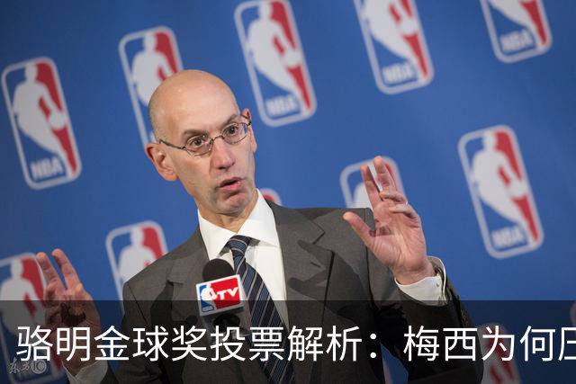 骆明金球奖投票解析：梅西为何压过凯恩？背后逻辑