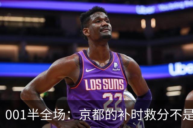001半全场：京都的补时救分不是玄学，喷气机半场丢5球也并非慢热