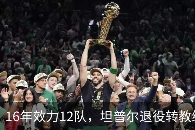 16年效力12队，坦普尔退役转教练：每天都在学新东西