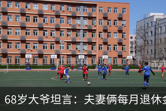 68岁大爷坦言：夫妻俩每月退休金15000，却买不起一斤牛肉